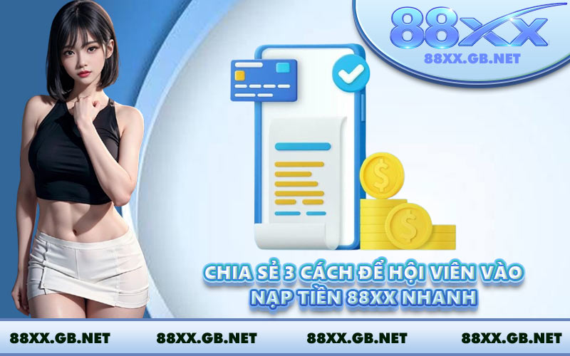 Chia sẻ 3 cách để hội viên vào nạp tiền 88XX nhanh