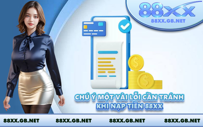 Chú ý một vài lỗi cần tránh khi nạp tiền 88XX