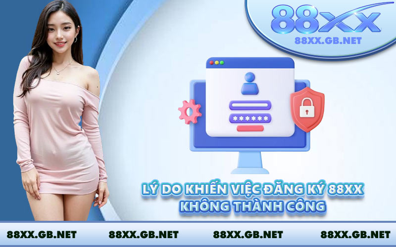 Lý do khiến việc đăng ký 88XX không thành công