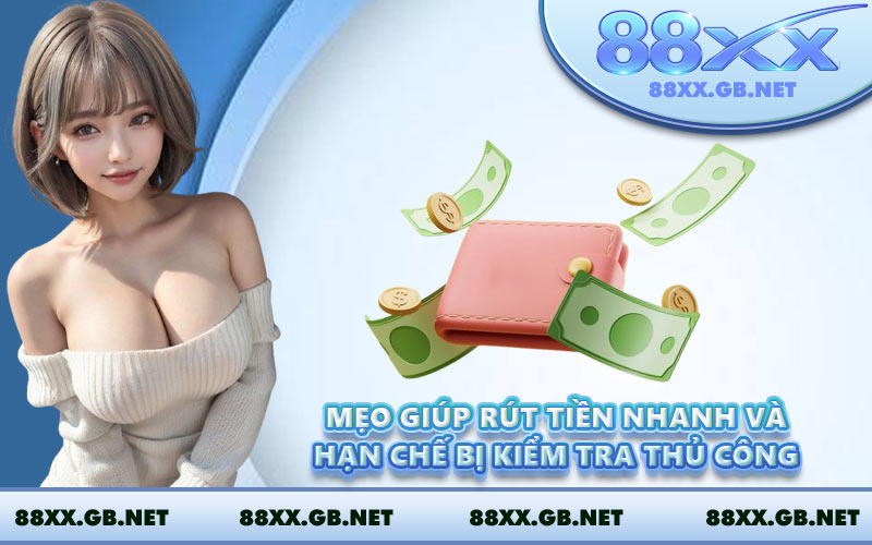 Mẹo giúp rút tiền nhanh và hạn chế bị kiểm tra thủ công
