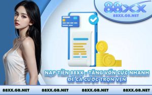 Nạp Tiền 88XX - Tăng Vốn Cực Nhanh Để Cá Cược Trọn Vẹn