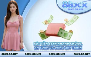 Rút Tiền 88XX Nhanh Chóng, An Toàn Và Đúng Quy Trình