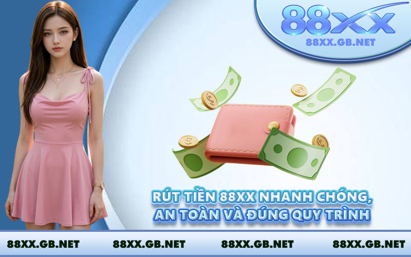 Rút Tiền 88XX Nhanh Chóng, An Toàn Và Đúng Quy Trình