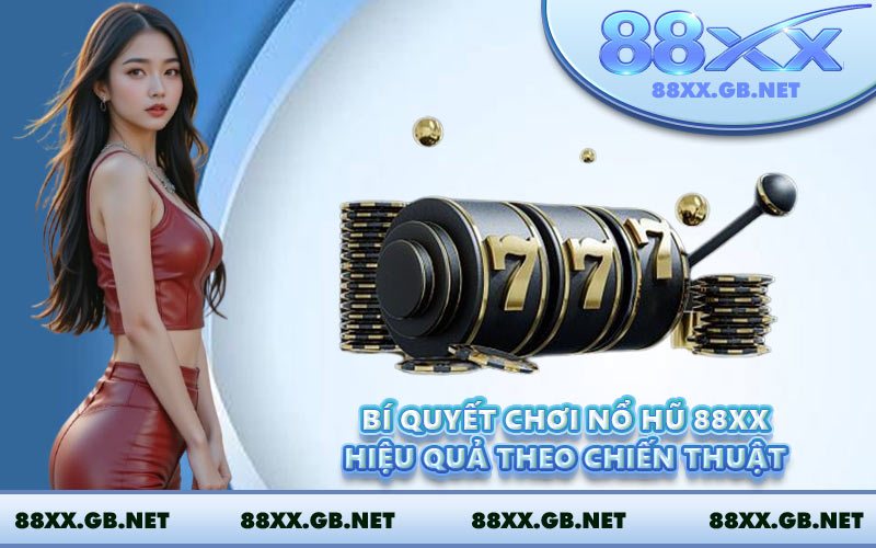 Bí quyết chơi nổ hũ 88XX hiệu quả theo chiến thuật