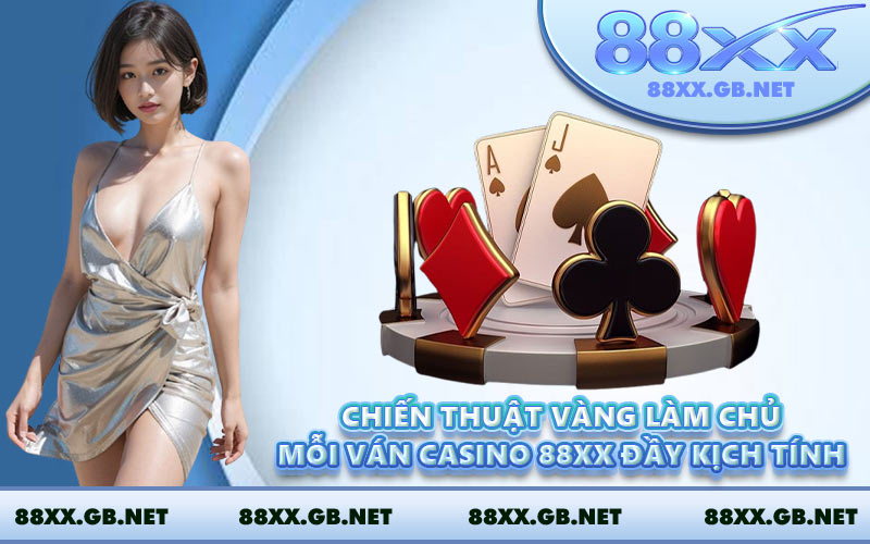 Chiến thuật vàng làm chủ mỗi ván casino 88XX đầy kịch tính