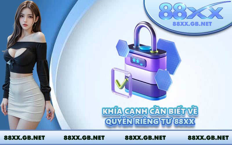 Khía cạnh cần biết về quyền riêng tư 88XX
