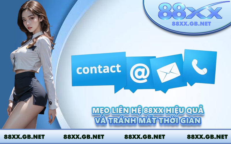 Mẹo liên hệ 88XX hiệu quả và tránh mất thời gian