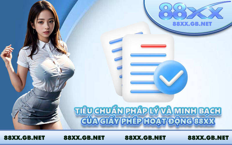 Tiêu chuẩn pháp lý và minh bạch của giấy phép hoạt động 88XX