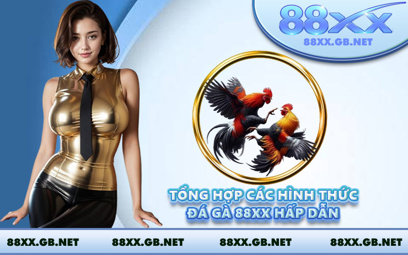 Tổng hợp các hình thức đá gà 88XX hấp dẫn