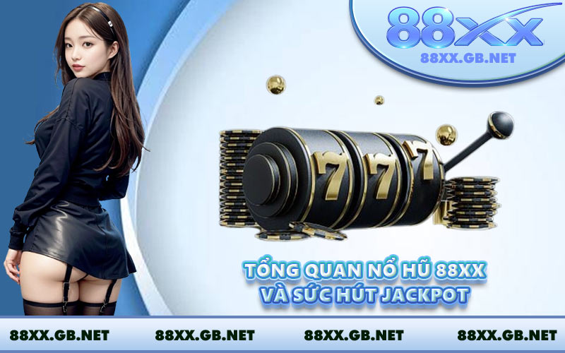 Tổng quan nổ hũ 88XX và sức hút jackpot