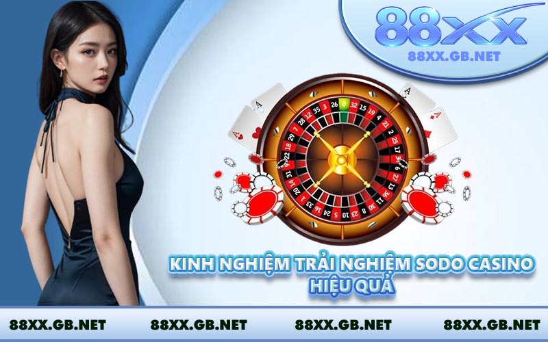 Kinh nghiệm trải nghiệm Sodo Casino hiệu quả