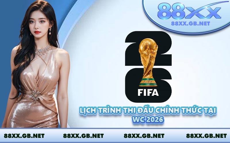 Lịch trình thi đấu chính thức tại WC 2026