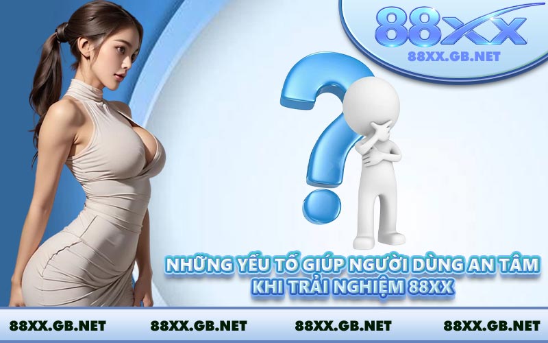 Những yếu tố giúp người dùng an tâm khi trải nghiệm 88XX