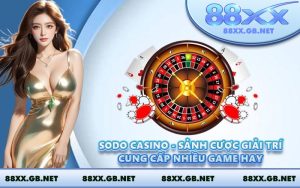 Sodo Casino - Sảnh Cược Giải Trí Cung Cấp Nhiều Game Hay