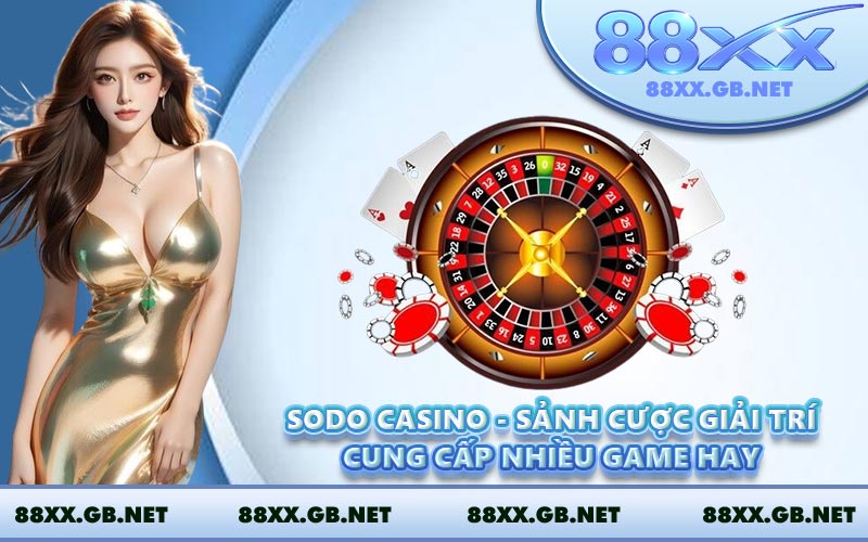 Sodo Casino - Sảnh Cược Giải Trí Cung Cấp Nhiều Game Hay